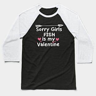 sorry girls fish my  valentine Baseball T-Shirt